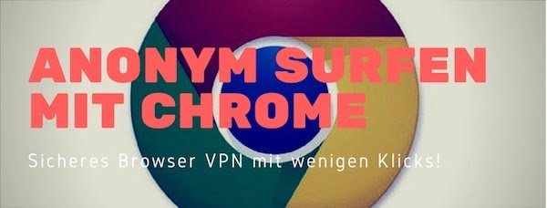 Einfach, schnell & sicher: Anonym surfen mit Chrome!