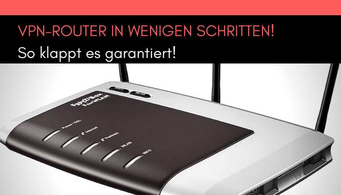 VPN Router einrichten: Die wichtigsten Infos in dieser Anleitung!