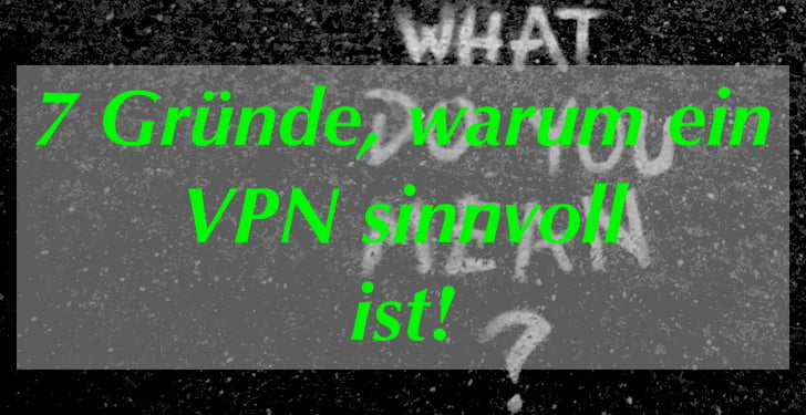 Ist ein VPN sinnvoll? In diesen 7 Fällen definitiv ja!